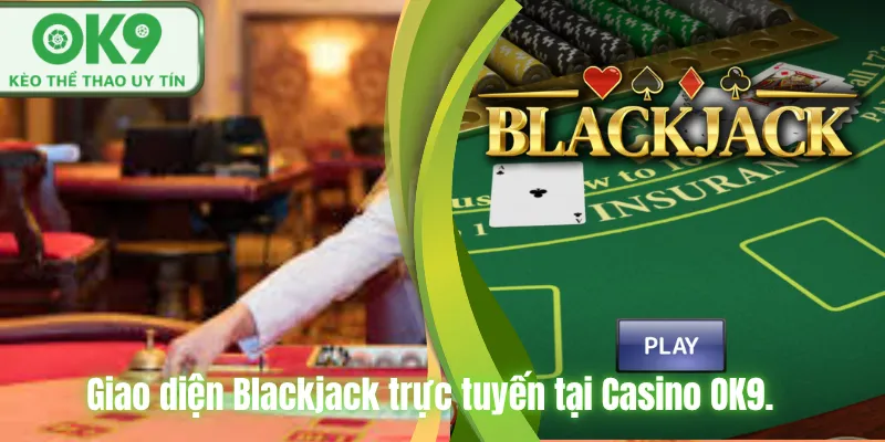 Giao diện Blackjack trực tuyến tại Casino OK9.
