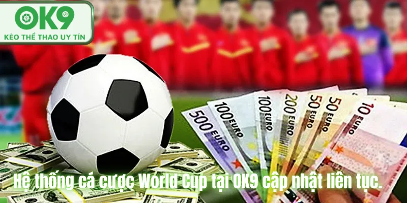 Hệ thống cá cược World Cup tại OK9 cập nhật liên tục.