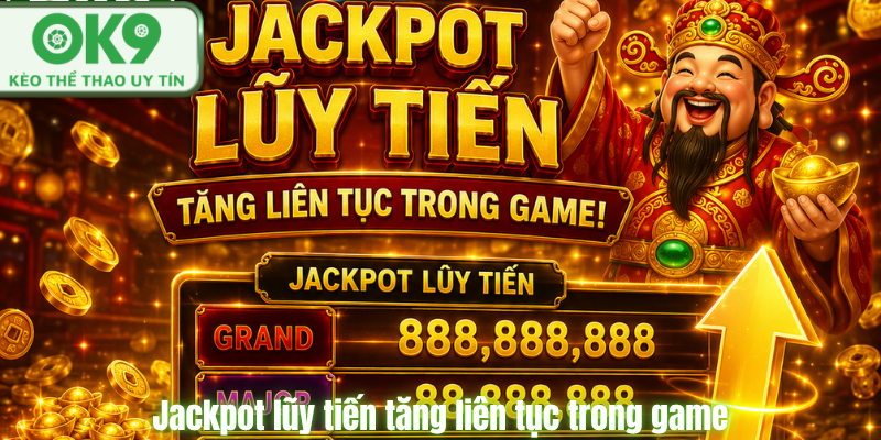 Jackpot lũy tiến tăng liên tục trong game.