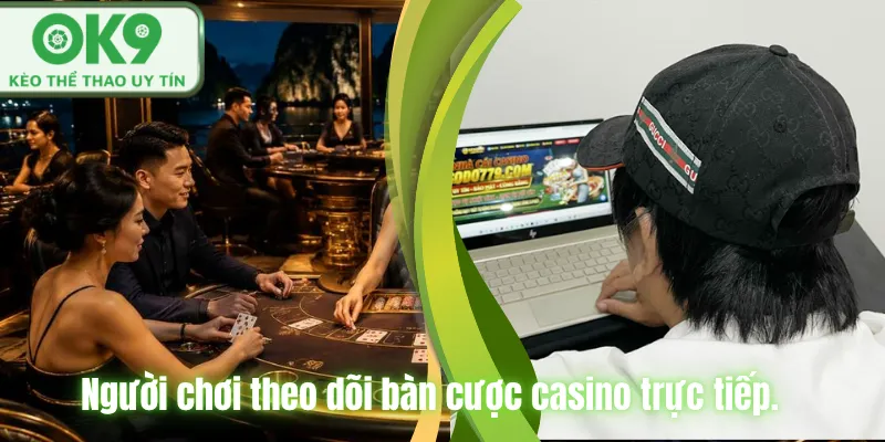 Kinh Nghiệm Chơi Casino OK9 Hiệu Quả Dễ Thắng Người chơi theo dõi bàn cược casino trực tiếp.
