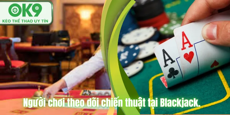 Người chơi theo dõi chiến thuật tại Blackjack.