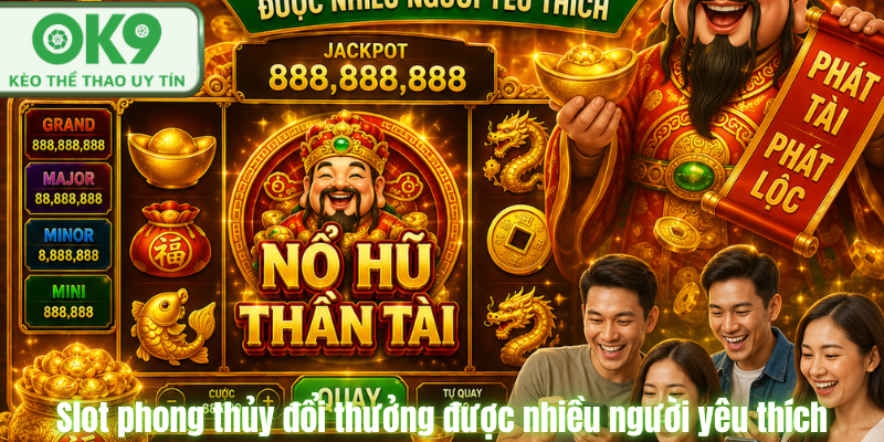 Slot phong thủy đổi thưởng được nhiều người yêu thích.