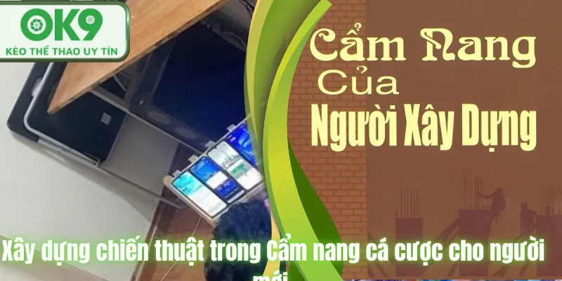 Xây dựng chiến thuật trong Cẩm nang cá cược cho người mới.